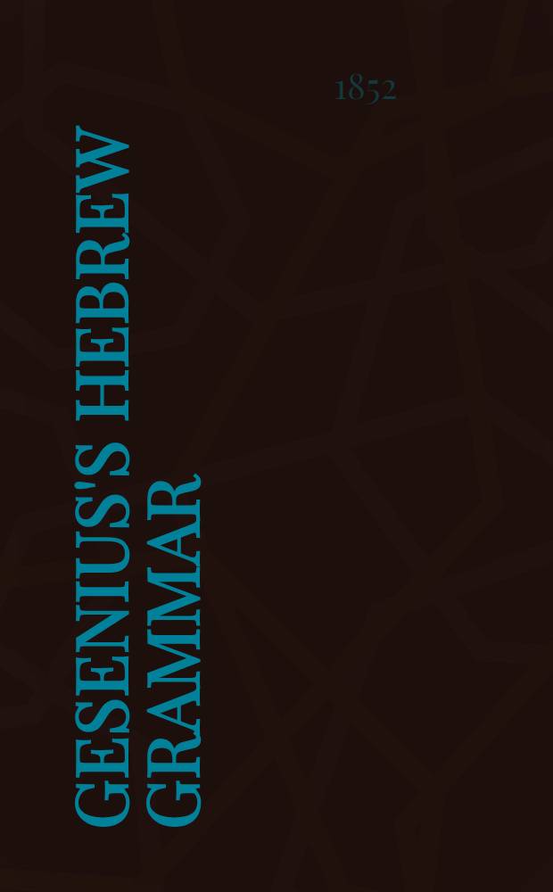 Gesenius's Hebrew grammar : With a Hebrew reading book, prep. by the translator