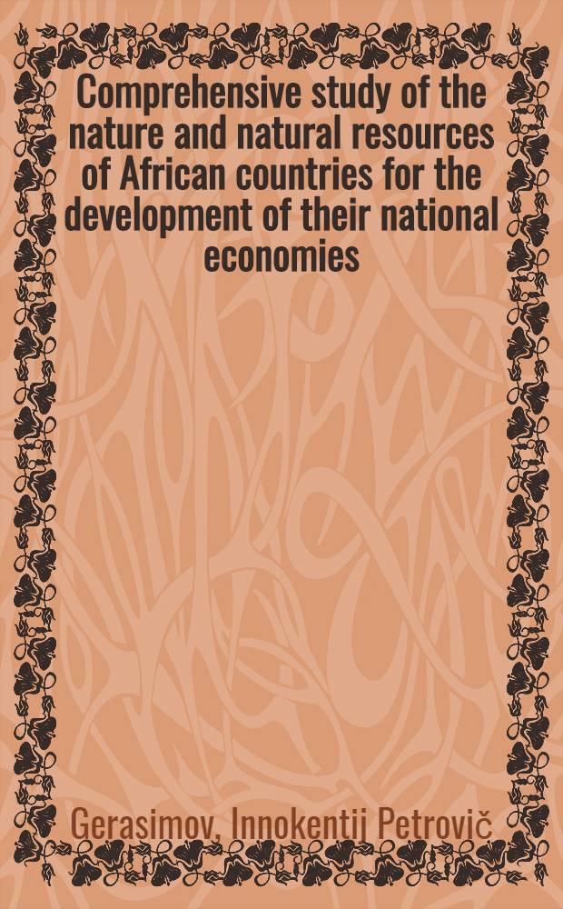 Comprehensive study of the nature and natural resources of African countries for the development of their national economies : (Summary of report to the First congress of africanologists, Accra, 1962)