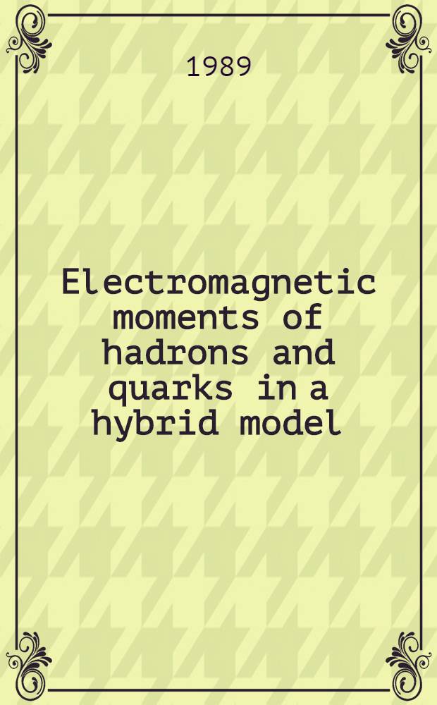 Electromagnetic moments of hadrons and quarks in a hybrid model : Submitted to XIV Intern. symp. on lepton a. photon interactions, Stanford, 1989