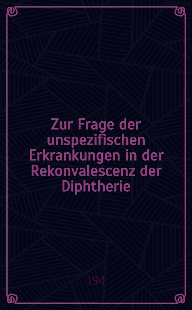 Zur Frage der unspezifischen Erkrankungen in der Rekonvalescenz der Diphtherie : Inaug.-Diss. zur Erlangung der Doktorw&uuml;rde ... der ... Univ. M&uuml;nchen