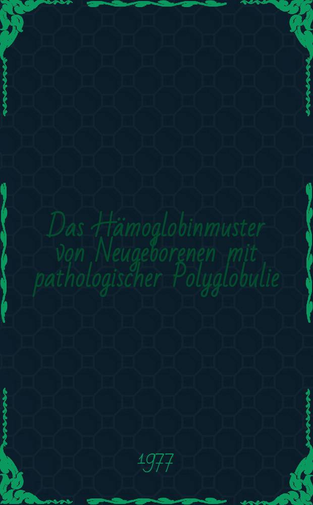Das H&auml;moglobinmuster von Neugeborenen mit pathologischer Polyglobulie : Diss. der Fak. f&uuml;r klinische Medizin der Univ. Ulm