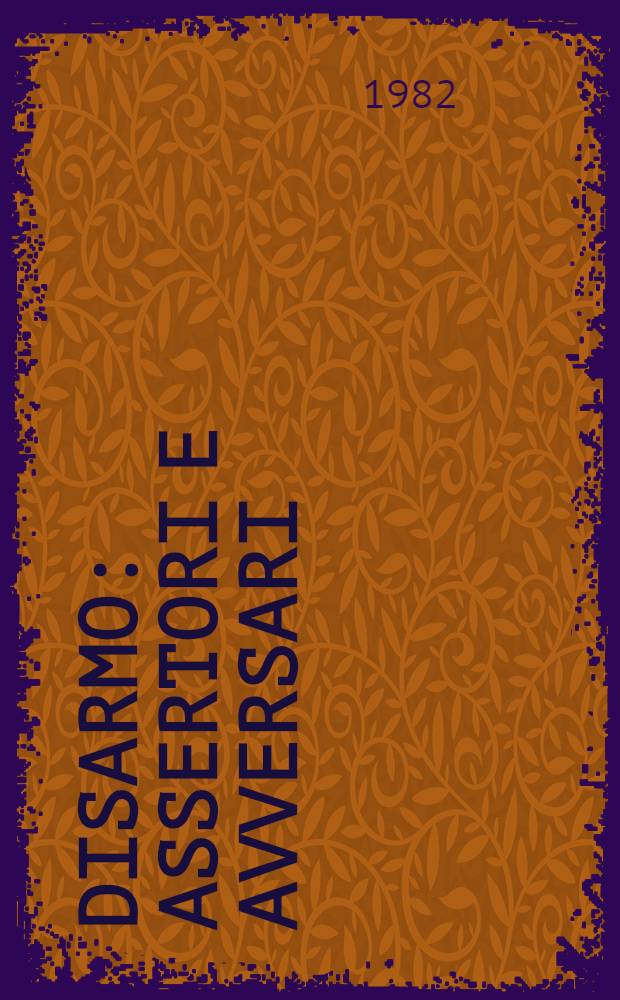 Disarmo: assertori e avversari : A proposito dei risultati della Seconda sess. spec. dell'Assembla generale dell'ONU sul disarmo, 7.6.-10.7.1982