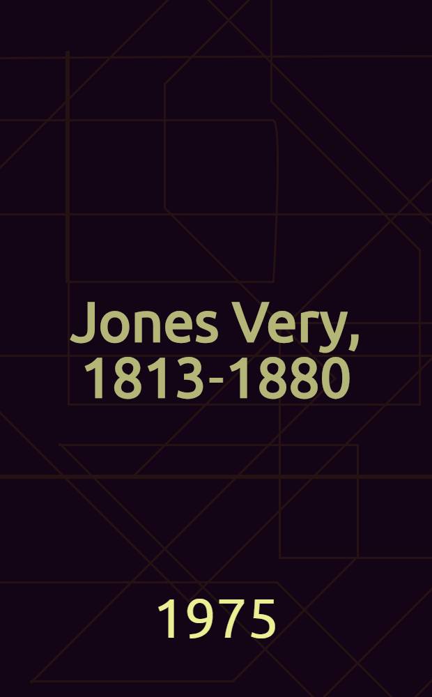 Jones Very, 1813-1880 : Poète mystique de la nouvelle Angleterre Thèse prés. devant l'Univ. de Paris IV ... T. 1