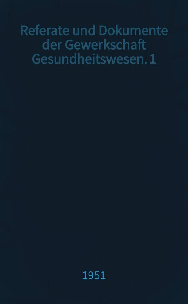 Referate und Dokumente der Gewerkschaft Gesundheitswesen. 1 : Gewerkschaft Gesundheitswesen (DDR)