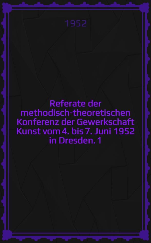 Referate der methodisch-theoretischen Konferenz der Gewerkschaft Kunst vom 4. bis 7. Juni 1952 in Dresden. 1 : Die Realistischen Traditionen der deutschen Schauspielkunst
