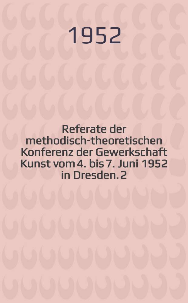Referate der methodisch-theoretischen Konferenz der Gewerkschaft Kunst vom 4. bis 7. Juni 1952 in Dresden. 2 : Zur aktiven Rolle des klassischen Dichters in der Kämpfen der deutschen Nation um ihre Einheit