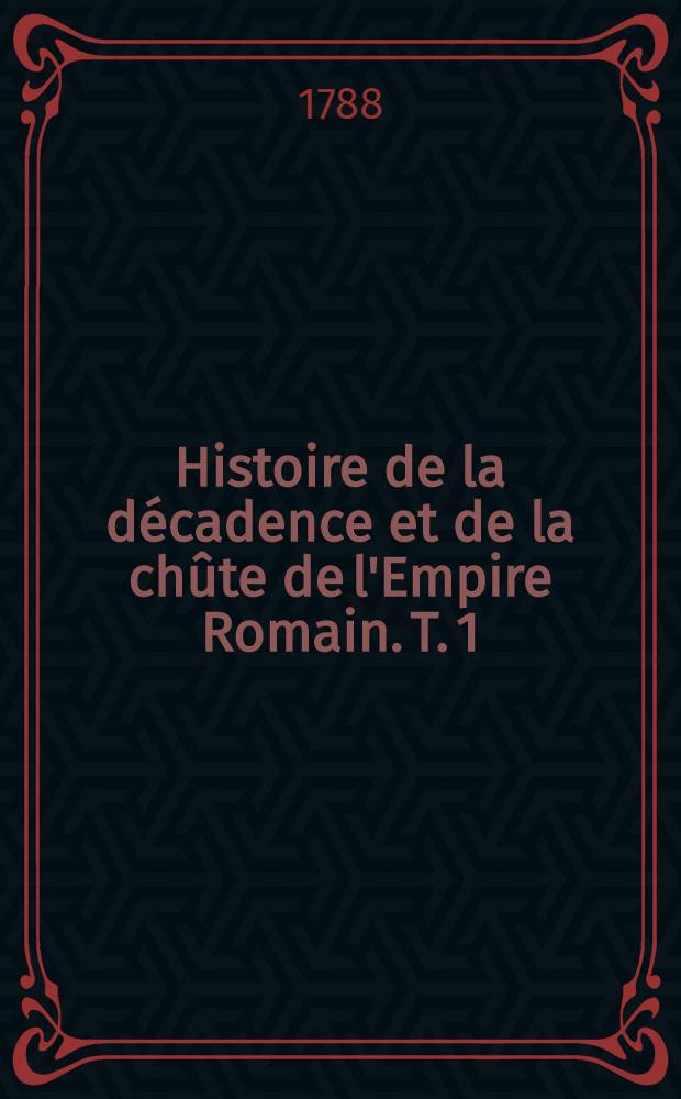 Histoire de la décadence et de la chûte de l'Empire Romain. T. 1