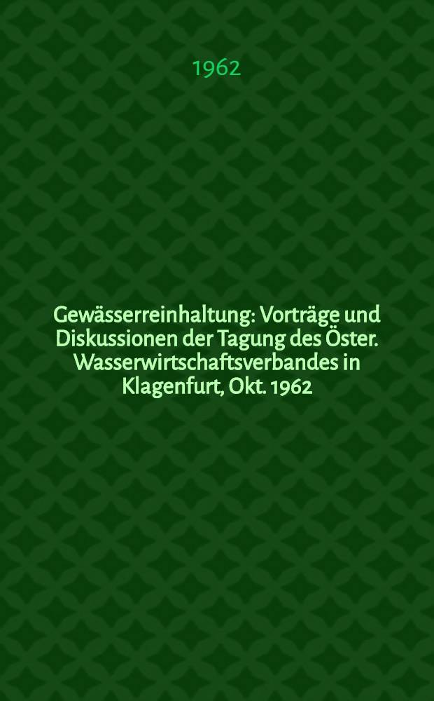 Gewässerreinhaltung : Vorträge und Diskussionen der Tagung des Öster. Wasserwirtschaftsverbandes in Klagenfurt, Okt. 1962