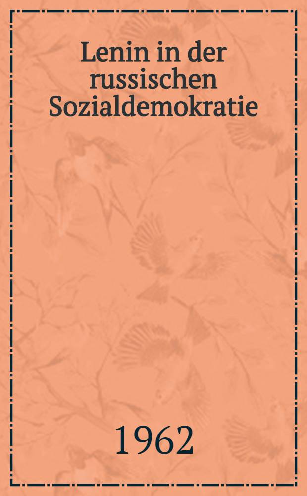 Lenin in der russischen Sozialdemokratie : Die Arbeiterbewegung im Zarenreich als Organisationsproblem der revolutionären Intelligenz 1890-1903