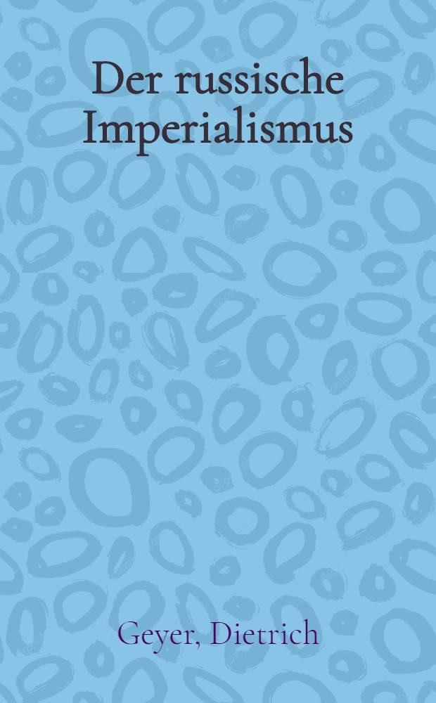 Der russische Imperialismus : Studien über den Zusammenhang von innerer u. auswärtiger Politik 1860-1914