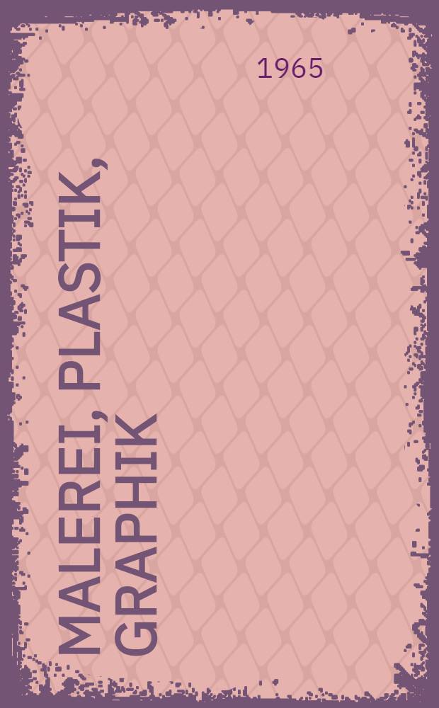 Malerei, Plastik, Graphik