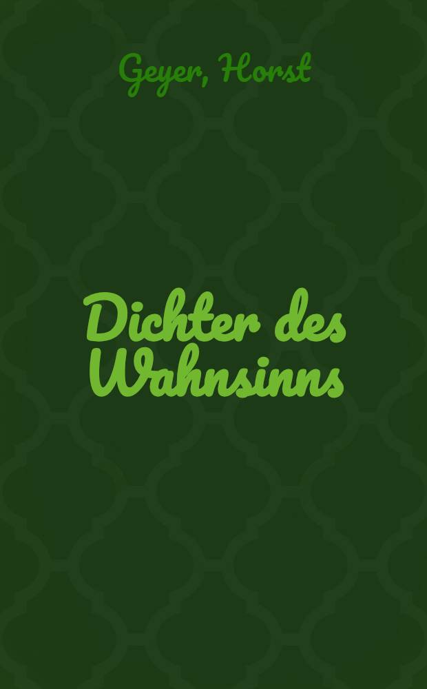 Dichter des Wahnsinns : Eine Untersuchung über die dichterische Darstellbarkeit seelischer Ausnahmezustände