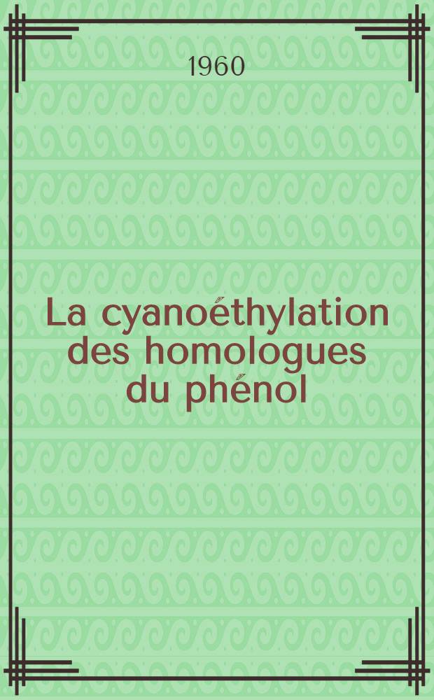 La cyano&eacute;thylation des homologues du ph&eacute;nol: 1-re th&egrave;se; Propositions donn&eacute;es par la Facult&eacute;: &Eacute;tudes des nitriles et des acides correspondants: 2-e th&egrave;se: Th&egrave;ses pr&eacute;sent&eacute;es &agrave; ... l'Univ. de Strasbourg ... / par Robert Geyer ..