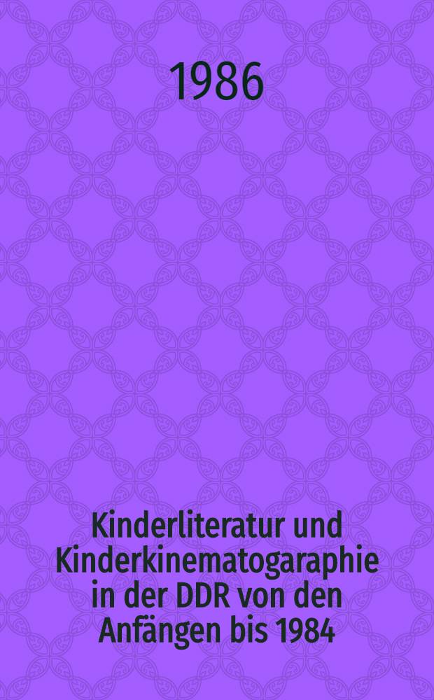 Kinderliteratur und Kinderkinematogaraphie in der DDR von den Anfängen bis 1984 : Eine Bibliogr