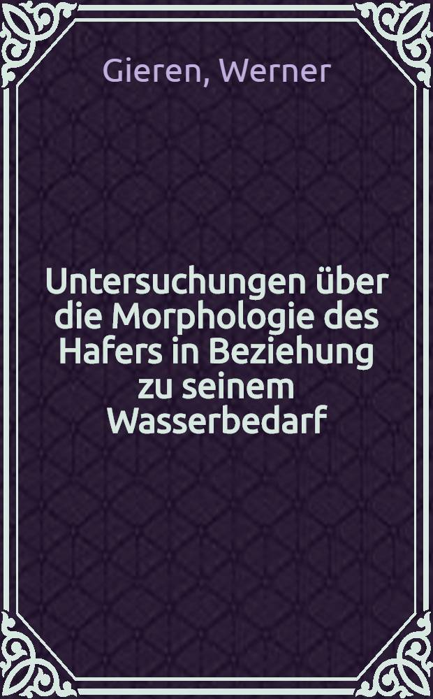 Untersuchungen über die Morphologie des Hafers in Beziehung zu seinem Wasserbedarf : Inaug.-Diss. zur Erlangung der Doktorwürde der ... Universität zu Göttingen