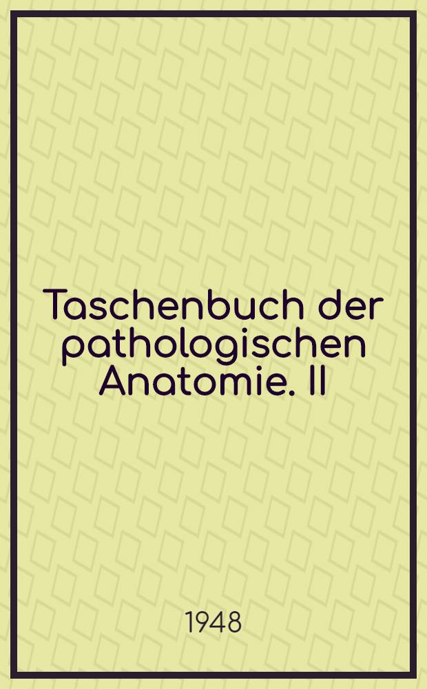 Taschenbuch der pathologischen Anatomie. II : Spezieller Teil