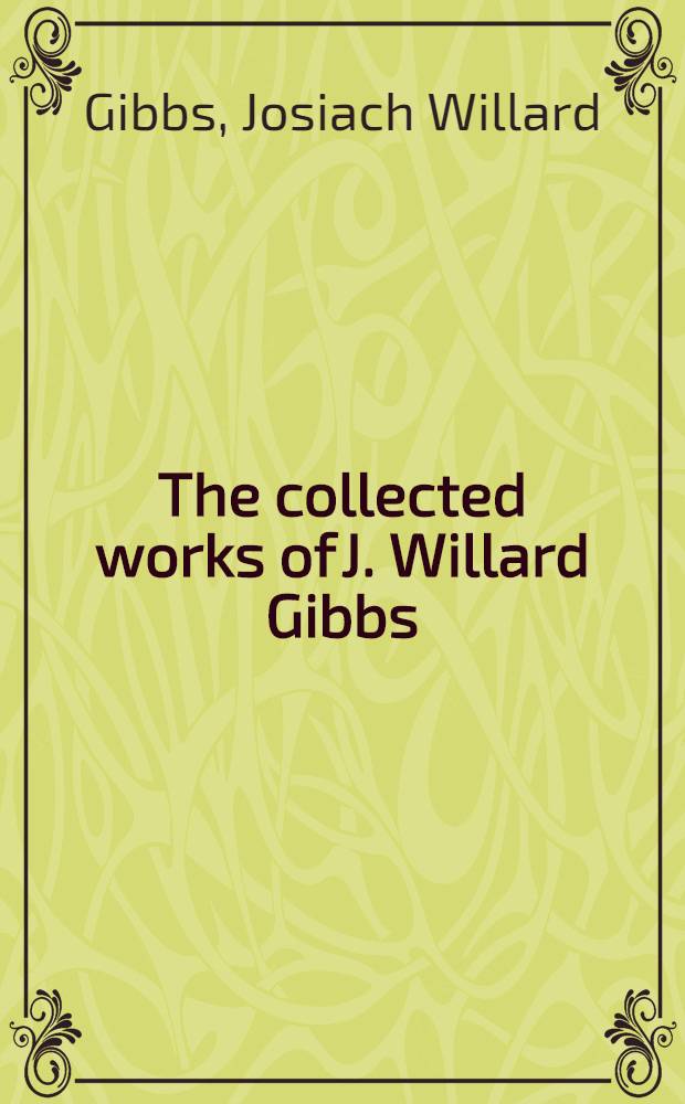 The collected works of J. Willard Gibbs