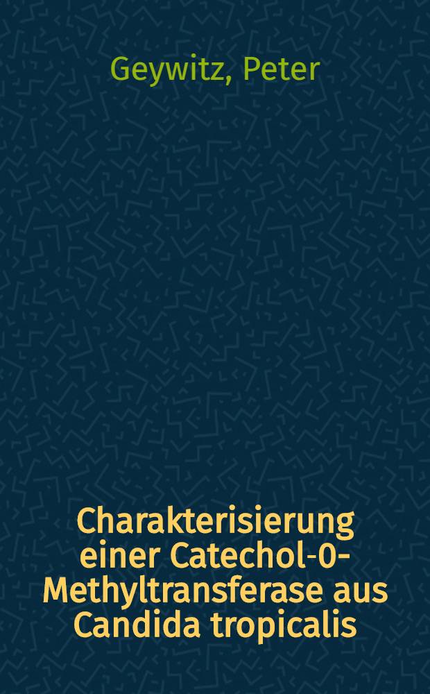 Charakterisierung einer Catechol-0-Methyltransferase aus Candida tropicalis : Diss