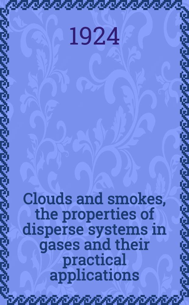 ... Clouds and smokes, the properties of disperse systems in gases and their practical applications