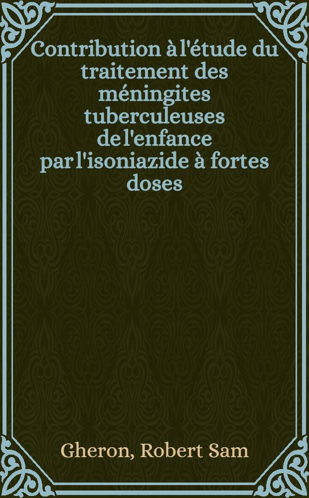Contribution à l'étude du traitement des méningites tuberculeuses de l'enfance par l'isoniazide à fortes doses : Thèse ..