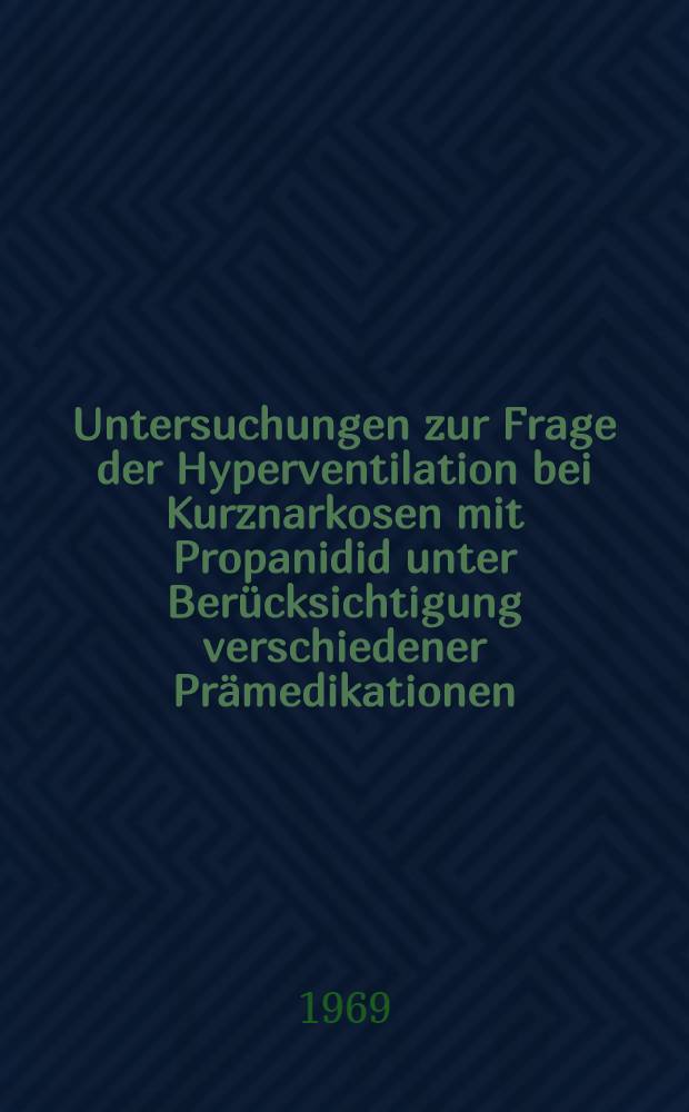 Untersuchungen zur Frage der Hyperventilation bei Kurznarkosen mit Propanidid unter Berücksichtigung verschiedener Prämedikationen : Inaug.-Diss. ... der ... Med. Fakultät der ... Univ. zu Bonn
