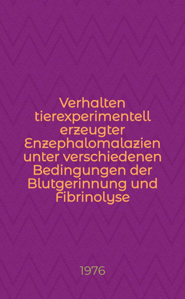 Verhalten tierexperimentell erzeugter Enzephalomalazien unter verschiedenen Bedingungen der Blutgerinnung und Fibrinolyse : Inaug.-Diss. ... der Med. Fak. der ... Univ. Gie&szlig;en