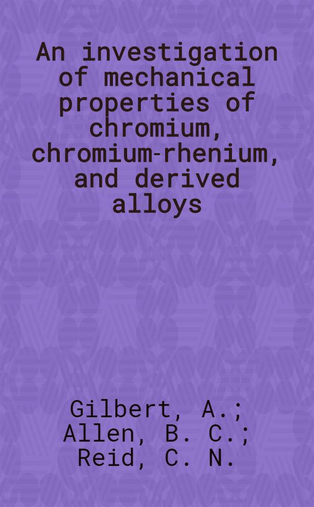 An investigation of mechanical properties of chromium, chromium-rhenium, and derived alloys