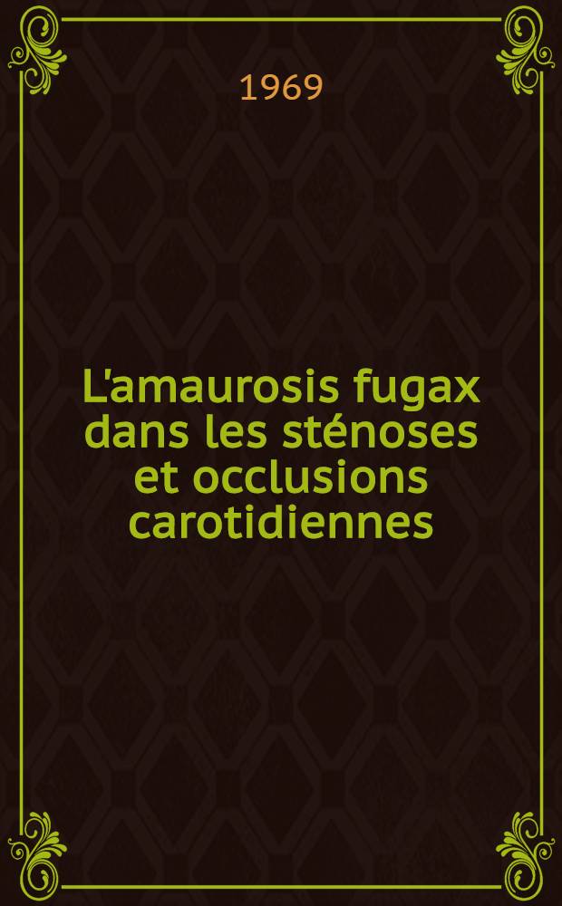 L'amaurosis fugax dans les sténoses et occlusions carotidiennes : Thèse ..