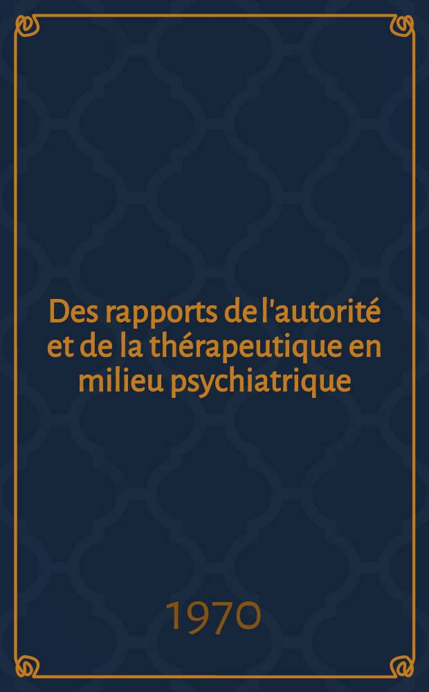 Des rapports de l'autorité et de la thérapeutique en milieu psychiatrique : Thèse ..