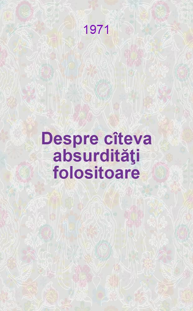 Despre cîteva absurdităţi folositoare