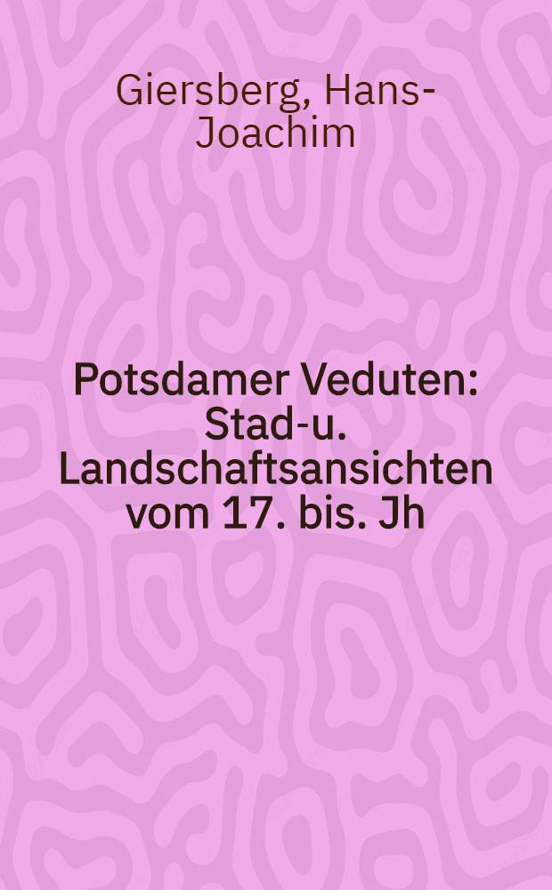 Potsdamer Veduten : Stadt- u. Landschaftsansichten vom 17. bis. Jh
