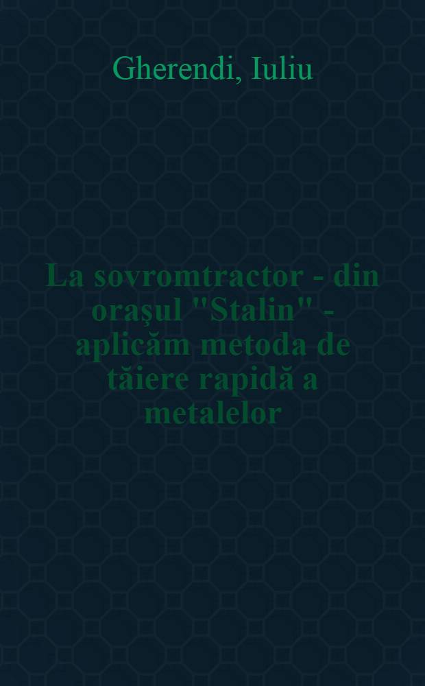 La sovromtractor - din oraşul "Stalin" - aplicăm metoda de tăiere rapidă a metalelor