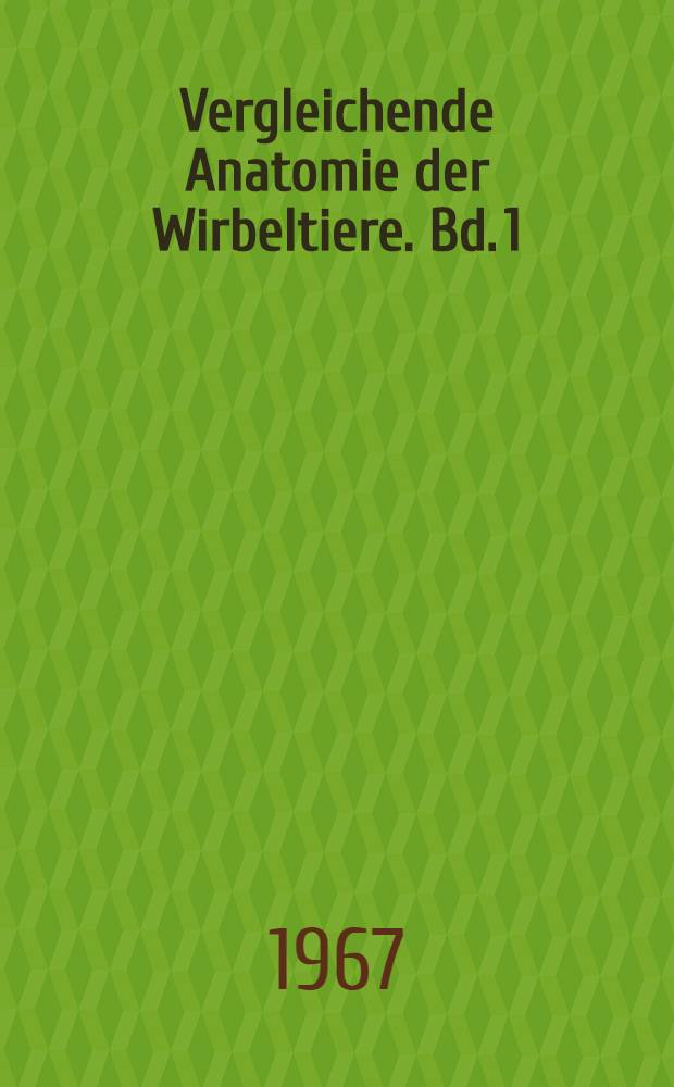 Vergleichende Anatomie der Wirbeltiere. Bd. 1 : Integument, Sinnesorgane, Nervensystem