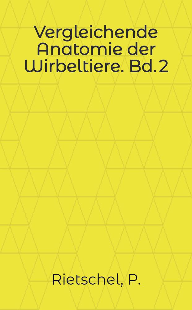 Vergleichende Anatomie der Wirbeltiere. Bd. 2 : Ernährungsorgane, Atmungsorgane, Kreislauforgane, Leibeshöhlen, Ausscheidungsorgane, Fortpflanzungsorgane