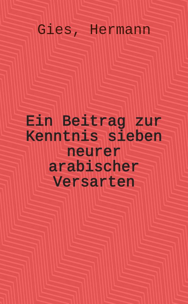 Ein Beitrag zur Kenntnis sieben neurer arabischer Versarten : Inaug.-Diss