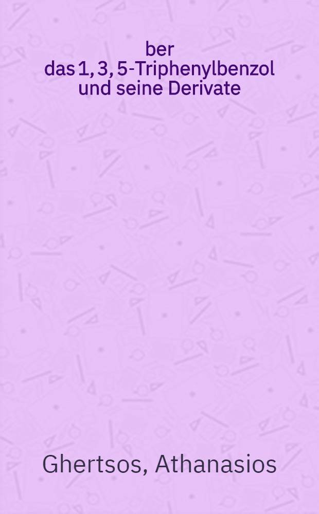 Über das 1, 3, 5-Triphenylbenzol und seine Derivate : Von der Eidgenössischen techn. Hochschule in Zürich ... genehmigte Promotionsarb