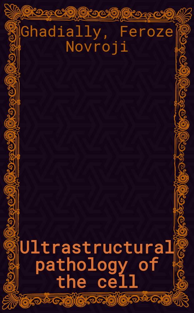 Ultrastructural pathology of the cell : A text a, atlas of physiol. a. pathological alterations in cell fine structure