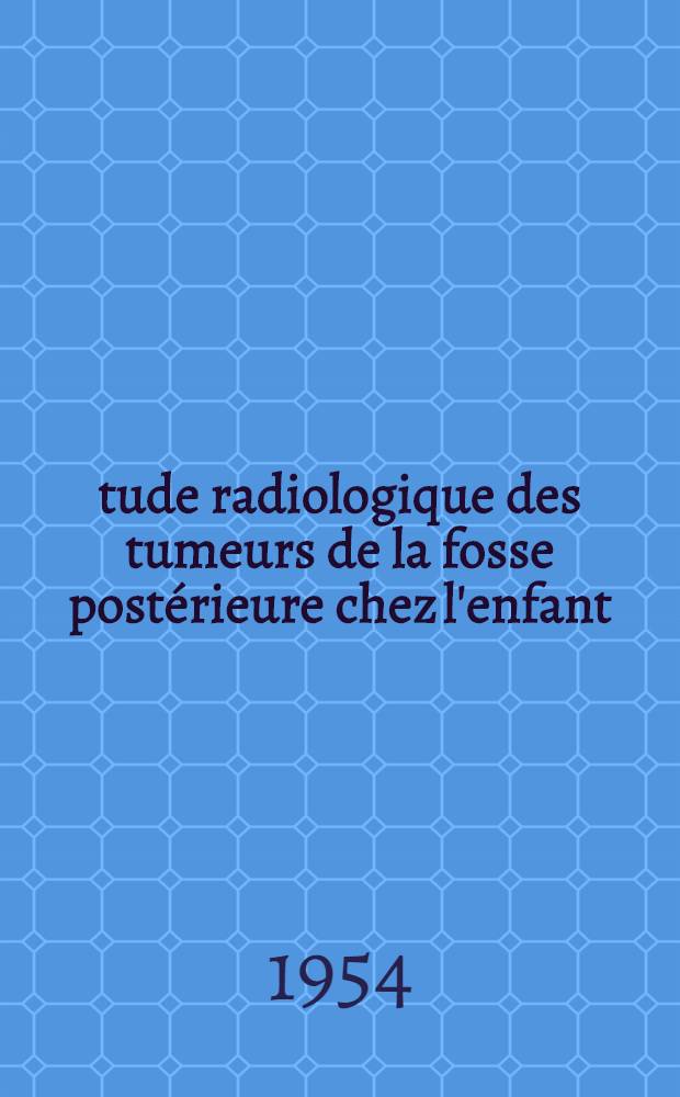 Étude radiologique des tumeurs de la fosse postérieure chez l'enfant : (70 cas) : Thèse ..