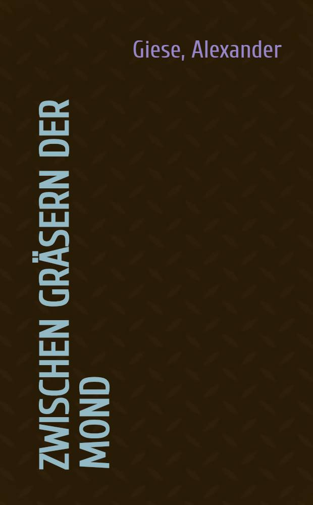 Zwischen Gräsern der Mond : Gedichte