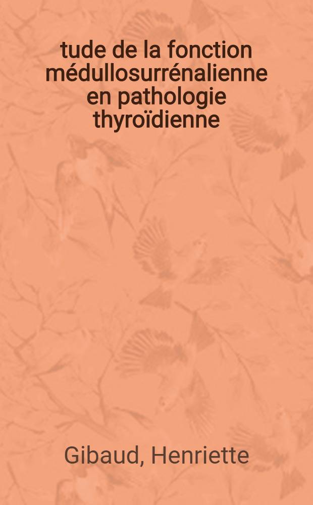 Étude de la fonction médullosurrénalienne en pathologie thyroïdienne : Thèse ... présentée ..