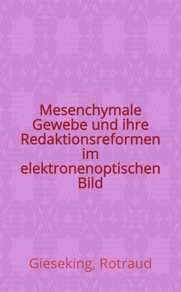 Mesenchymale Gewebe und ihre Redaktionsreformen im elektronenoptischen Bild = Electron microscopic investigation on mesenchymal tissues and their different modes of reaction