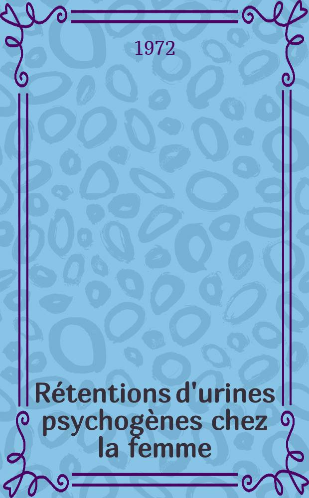 Rétentions d'urines psychogènes chez la femme : Thèse ..