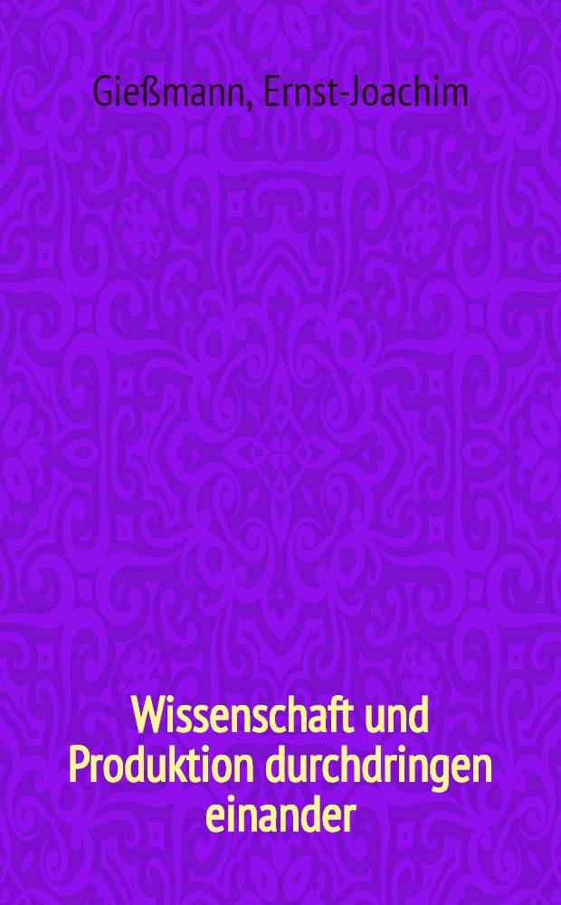 Wissenschaft und Produktion durchdringen einander : Referate