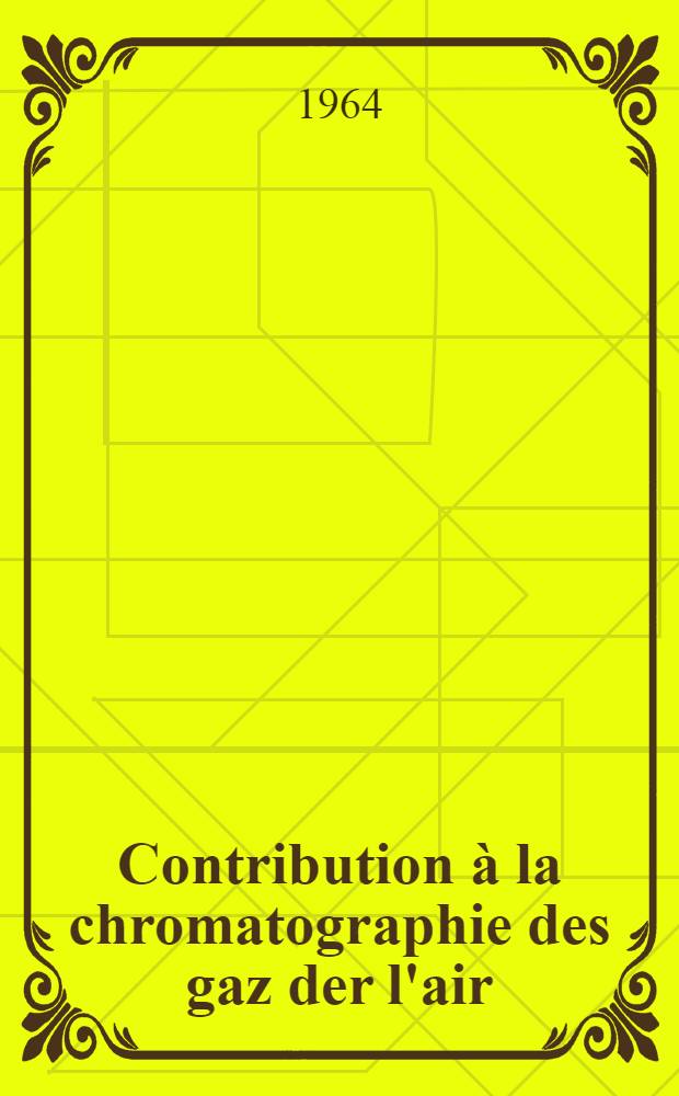 Contribution à la chromatographie des gaz der l'air: 1-re thèse; Propositions données par la Faculté: 2-e thèse: Thèses présentées à la faculté des sciences de l'Univ. de Paris ... / par Abolghassem Ghalamsiah