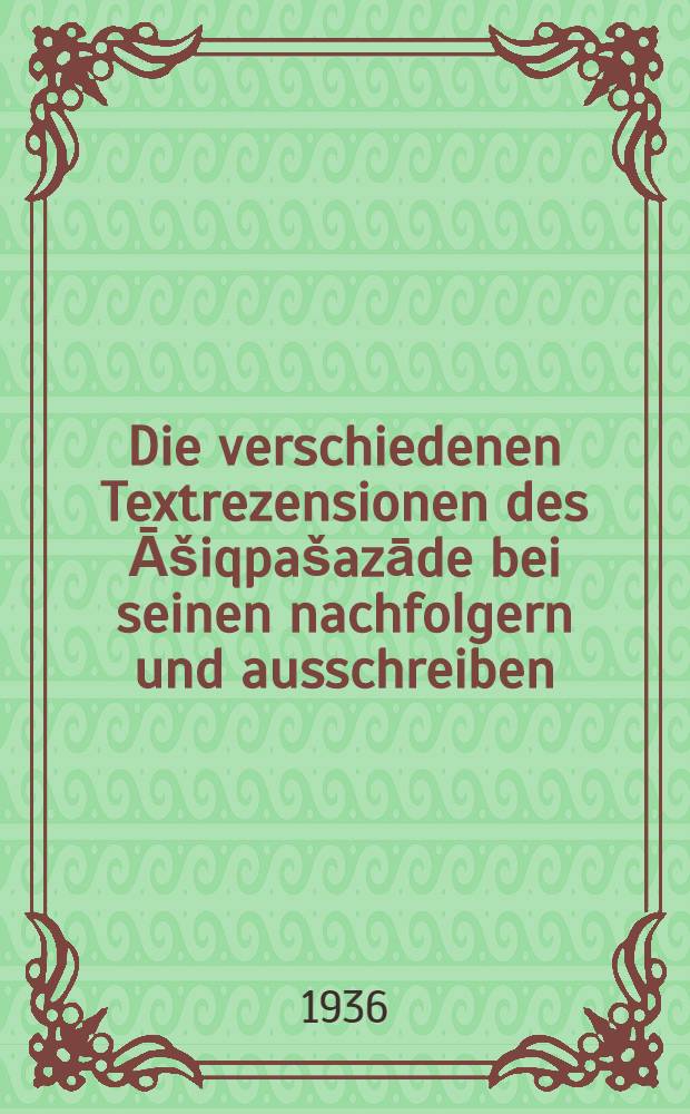 ... Die verschiedenen Textrezensionen des Āšiqpašazāde bei seinen nachfolgern und ausschreiben : Ein literargeschichtlicher Beitrag zur frühosmanischen Geschichtsschreibung