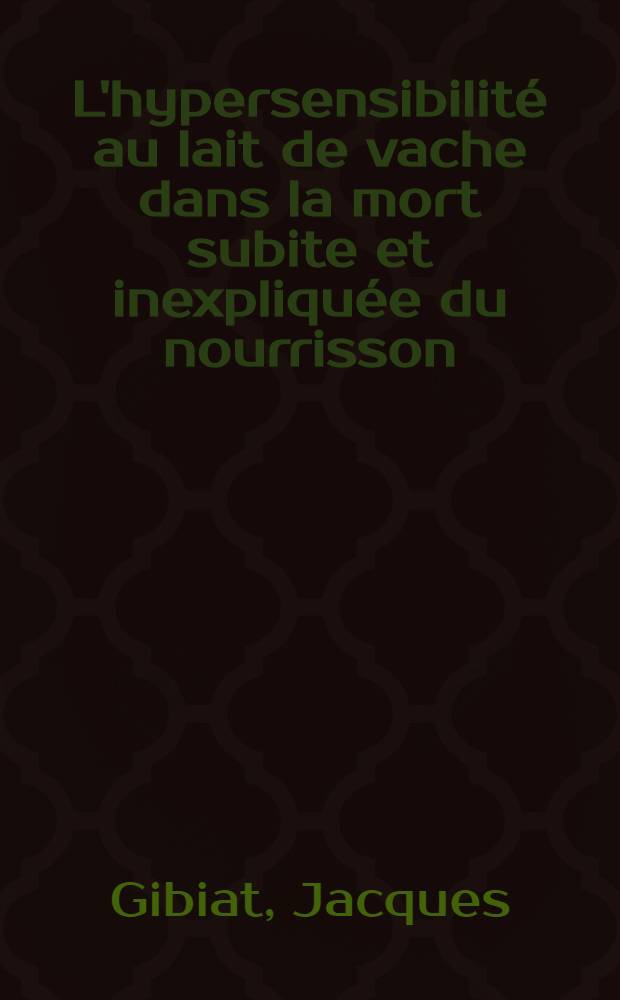 L'hypersensibilité au lait de vache dans la mort subite et inexpliquée du nourrisson : Thèse ..
