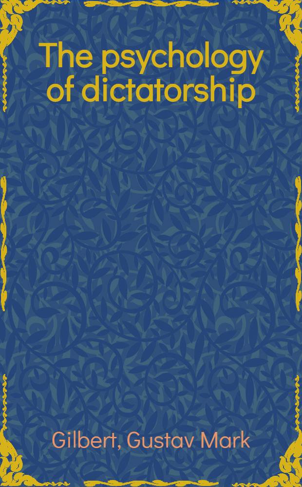 The psychology of dictatorship : Based on an examination of the leaders of Nazy Germany