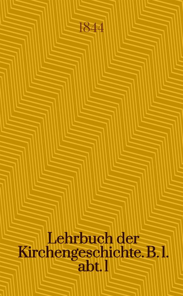 Lehrbuch der Kirchengeschichte. B. 1. abt. 1