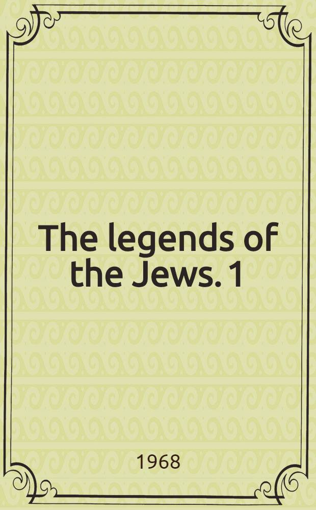 The legends of the Jews. 1 : Bible times and characters from the creation to Jacob