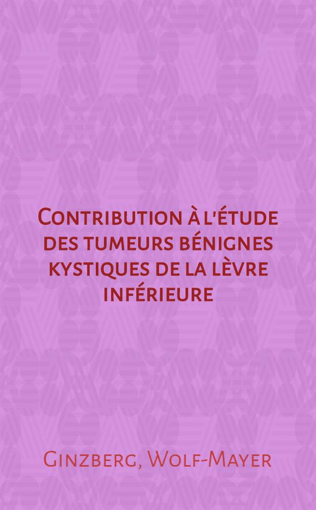 Contribution à l'étude des tumeurs bénignes kystiques de la lèvre inférieure : Thèse pour le doctorat de l'Univ. de Paris ..